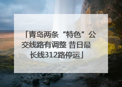 青岛两条“特色”公交线路有调整 昔日最长线312路停运